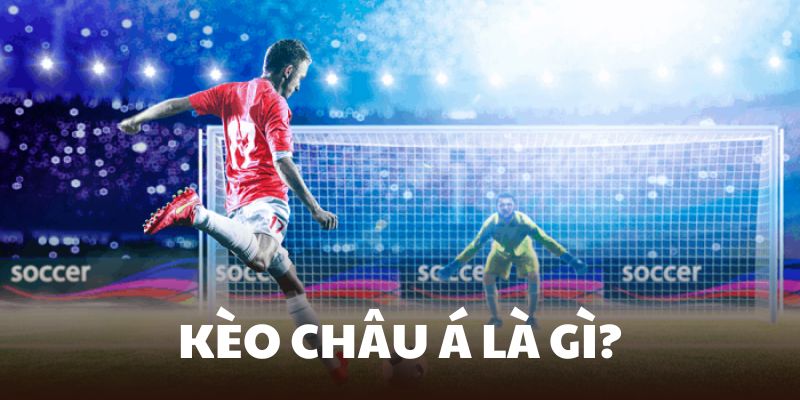 Khám phá kèo châu Á để có trải nghiệm hiệu quả nhất trong 2025